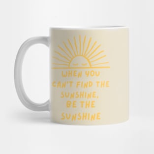 When you can't find the sunshine be the sunshine Mug